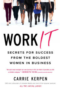 Title: Work It: Secrets for Success from the Boldest Women in Business, Author: Carrie Kerpen