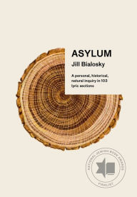 Title: Asylum: A personal, historical, natural inquiry in 103 lyric sections, Author: Jill Bialosky