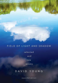 Title: Field of Light and Shadow: Selected and New Poems, Expanded Edition, Author: David Young