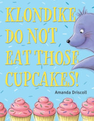 Title: Klondike, Do Not Eat Those Cupcakes!, Author: Amanda Driscoll