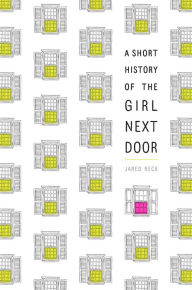 Title: A Short History of the Girl Next Door, Author: Jared Reck