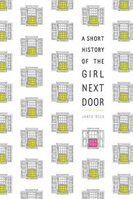 Title: A Short History of the Girl Next Door, Author: Jared Reck