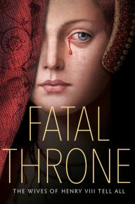 Title: Fatal Throne: The Wives of Henry VIII Tell All: by M. T. Anderson, Candace Fleming, Stephanie Hemphill, Lisa Ann Sandell, Jennifer Donnelly, Linda Sue Park, Deborah Hopkinson, Author: Candace Fleming