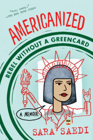 Title: Americanized: Rebel Without a Green Card, Author: Sara Saedi