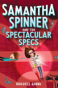 Ebook gratis italiani download Samantha Spinner and the Spectacular Specs in English 9781524720049 by Russell Ginns PDB DJVU