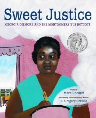 Title: Sweet Justice: Georgia Gilmore and the Montgomery Bus Boycott, Author: Mara Rockliff