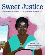 Title: Sweet Justice: Georgia Gilmore and the Montgomery Bus Boycott, Author: Mara Rockliff