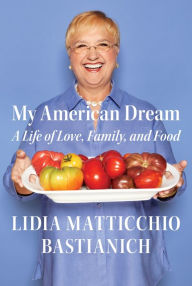 Title: My American Dream: A Life of Love, Family, and Food, Author: Lidia Matticchio Bastianich