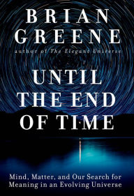 Free downloads ebooks for kindle Until the End of Time: Mind, Matter, and Our Search for Meaning in an Evolving Universe by Brian Greene 9780525432173 in English ePub