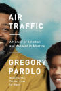 Air Traffic: A Memoir of Ambition and Manhood in America