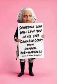 Best selling books free download pdf Someone Who Will Love You in All Your Damaged Glory: Stories by Raphael Bob-Waksberg