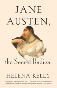 Title: Jane Austen, the Secret Radical, Author: Helena Kelly