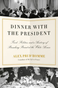 Free e-book download for mobile phones Dinner with the President: Food, Politics, and a History of Breaking Bread at the White House by Alex Prud'homme, Alex Prud'homme in English iBook RTF