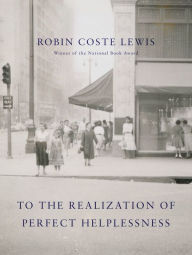 Title: To the Realization of Perfect Helplessness, Author: Robin Coste Lewis