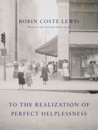 Title: To the Realization of Perfect Helplessness: PEN/Voelcker Award for Poetry, Author: Robin Coste Lewis