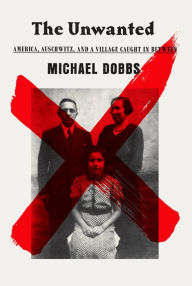 Free downloadable books for iphone 4 The Unwanted: America, Auschwitz, and a Village Caught In Between (English Edition) 9780525434832 by Michael Dobbs