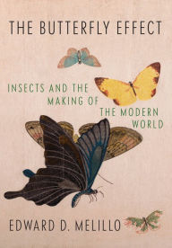 Title: The Butterfly Effect: Insects and the Making of the Modern World, Author: Edward D. Melillo