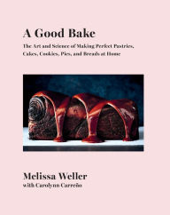 Pdf ebook search free download A Good Bake: The Art and Science of Making Perfect Pastries, Cakes, Cookies, Pies, and Breads at Home: A Cookbook by Melissa Weller, Carolynn Carreno PDF FB2 in English