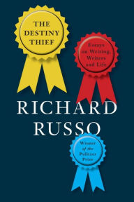 Title: The Destiny Thief: Essays on Writing, Writers and Life, Author: Richard Russo
