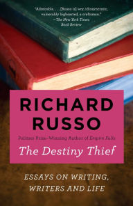Title: The Destiny Thief: Essays on Writing, Writers and Life, Author: Richard Russo