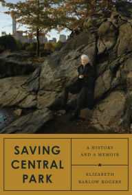 Title: Saving Central Park: A History and a Memoir, Author: Elizabeth Barlow Rogers
