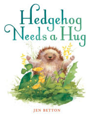 Title: Hedgehog Needs a Hug, Author: Jen Betton