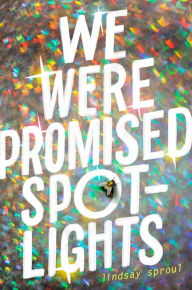 Title: We Were Promised Spotlights, Author: Lindsay Sproul