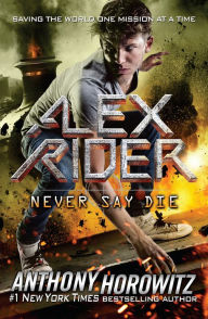 Title: Never Say Die (Alex Rider Series #11), Author: Anthony Horowitz