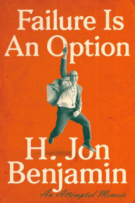 Title: Failure Is an Option: An Attempted Memoir, Author: H. Jon Benjamin