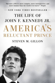 Title: America's Reluctant Prince: The Life of John F. Kennedy Jr., Author: Steven M. Gillon