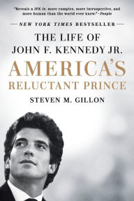 Title: America's Reluctant Prince: The Life of John F. Kennedy Jr., Author: Steven M. Gillon