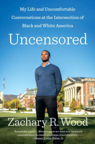 Title: Uncensored: My Life and Uncomfortable Conversations at the Intersection of Black and White America, Author: Zachary Wood