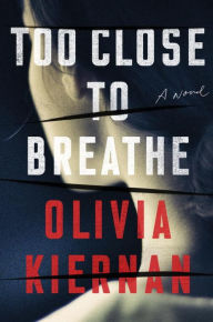 Title: Too Close to Breathe: A Novel, Author: Olivia Kiernan