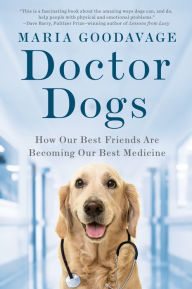 Title: Doctor Dogs: How Our Best Friends Are Becoming Our Best Medicine, Author: Maria Goodavage