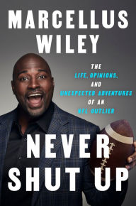 Title: Never Shut Up: The Life, Opinions, and Unexpected Adventures of an NFL Outlier, Author: Marcellus Wiley