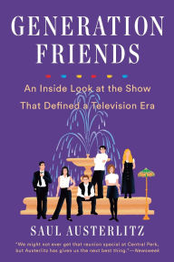 Title: Generation Friends: An Inside Look at the Show That Defined a Television Era, Author: Saul Austerlitz