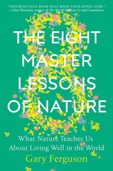 the Eight Master Lessons of Nature: What Nature Teaches Us About Living Well World