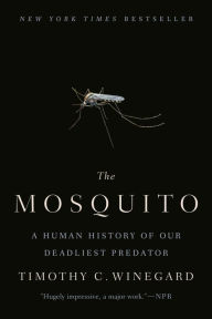 Title: The Mosquito: A Human History of Our Deadliest Predator, Author: Timothy C. Winegard
