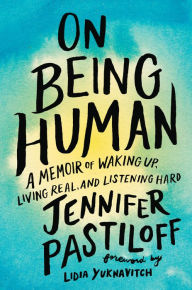 Books downloading ipod On Being Human: A Memoir of Waking Up, Living Real, and Listening Hard by Jennifer Pastiloff, Lidia Yuknavitch English version 9781524743581 RTF PDB