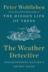 Title: The Weather Detective: Rediscovering Nature's Secret Signs, Author: Peter Wohlleben
