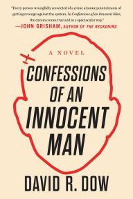 Title: Confessions of an Innocent Man: A Novel, Author: David R. Dow