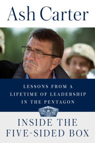 Title: Inside the Five-Sided Box: Lessons from a Lifetime of Leadership in the Pentagon, Author: Ash Carter