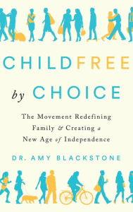 Title: Childfree by Choice: The Movement Redefining Family and Creating a New Age of Independence, Author: Amy Blackstone