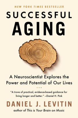 Successful Aging A Neuroscientist Explores The Power And Potential Of Our Lives By Daniel J Levitin Paperback Barnes Noble