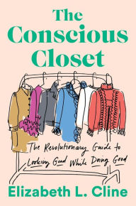 Download google book The Conscious Closet: The Revolutionary Guide to Looking Good While Doing Good by Elizabeth L. Cline