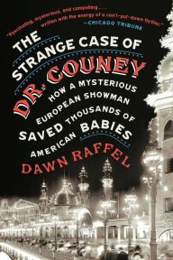 Title: The Strange Case of Dr. Couney: How a Mysterious European Showman Saved Thousands of American Babies, Author: Dawn Raffel