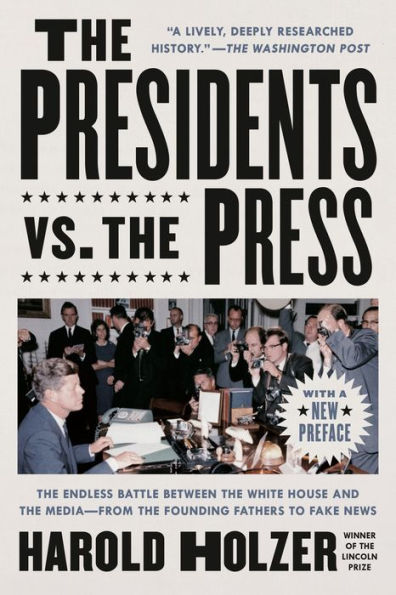 The Presidents vs. the Press: The Endless Battle between the White House and the Media--from the Founding Fathers to Fake News