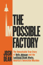 The Impossible Factory: The Remarkable True Story of Kelly Johnson and the Lockheed Skunk Works, America's Innovation Machine