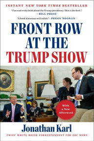 Title: Front Row at the Trump Show, Author: Jonathan Karl
