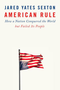 Ebooks pdf format download American Rule: How a Nation Conquered the World but Failed Its People (English literature)  9781524745714 by Jared Yates Sexton